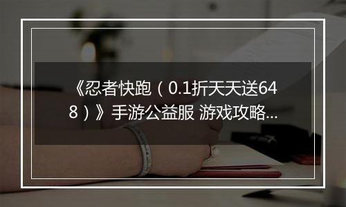 《忍者快跑（0.1折天天送648）》手游公益服 游戏攻略之——羁绊攻略