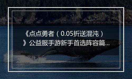 《点点勇者（0.05折送混沌）》公益服手游新手首选阵容篇之二