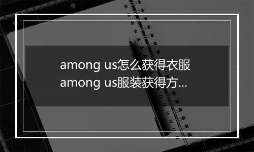 among us怎么获得衣服 among us服装获得方法