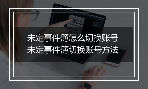 未定事件簿怎么切换账号 未定事件簿切换账号方法