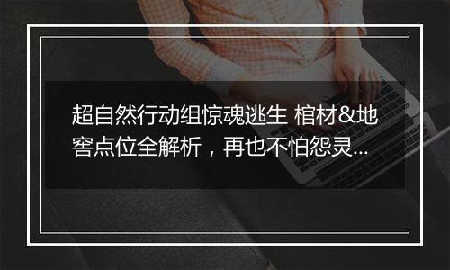 超自然行动组惊魂逃生 棺材&地窖点位全解析，再也不怕怨灵堵门