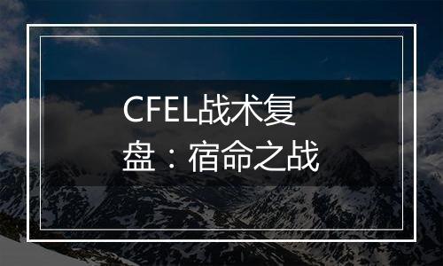 CFEL战术复盘：宿命之战