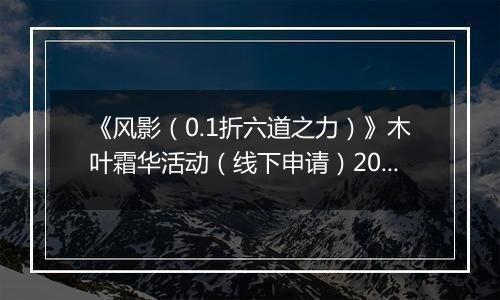 《风影（0.1折六道之力）》木叶霜华活动（线下申请）2025-10-23-2025-10-26