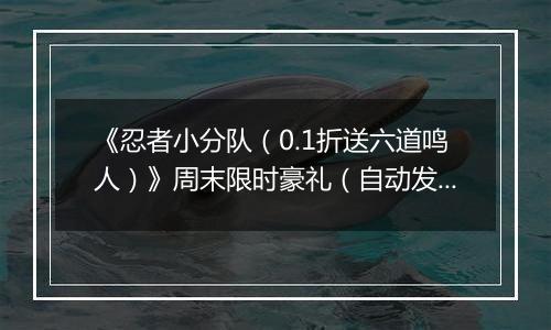 《忍者小分队（0.1折送六道鸣人）》周末限时豪礼（自动发放）2025-11-07-2025-11-09