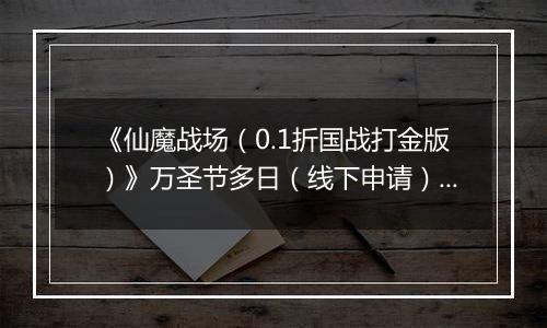 《仙魔战场（0.1折国战打金版）》万圣节多日（线下申请）2025-10-31-2025-11-03
