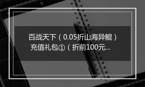 百战天下（0.05折山海异鲲） 充值礼包①（折前100元）