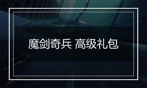 魔剑奇兵 高级礼包