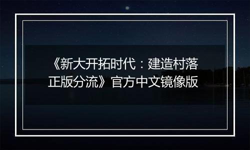 《新大开拓时代：建造村落 正版分流》官方中文镜像版