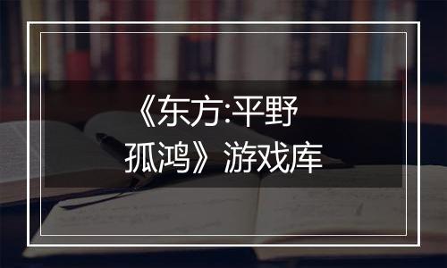 《东方:平野孤鸿》游戏库