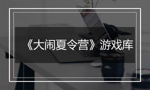 《大闹夏令营》游戏库