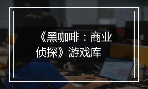 《黑咖啡：商业侦探》游戏库