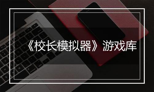 《校长模拟器》游戏库
