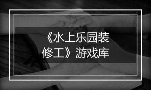 《水上乐园装修工》游戏库