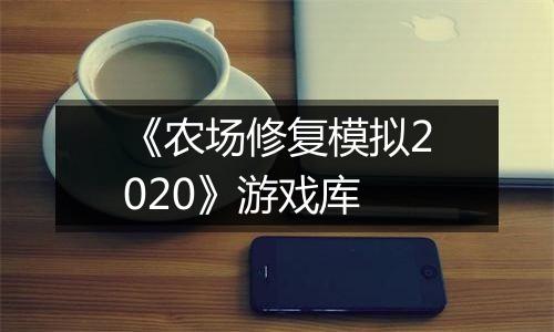 《农场修复模拟2020》游戏库
