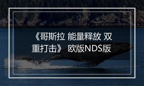 《哥斯拉 能量释放 双重打击》 欧版NDS版