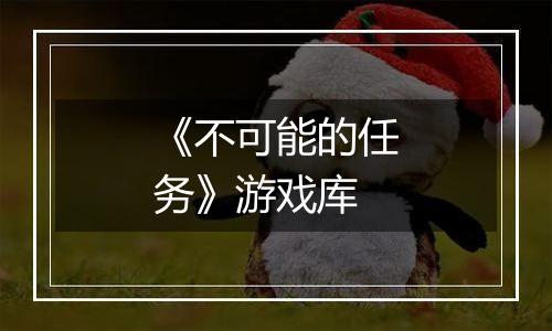 《不可能的任务》游戏库