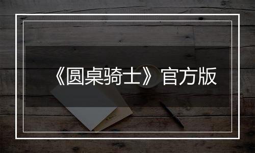《圆桌骑士》官方版