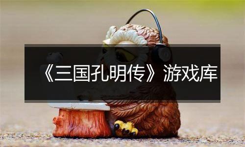 《三国孔明传》游戏库