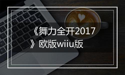 《舞力全开2017》欧版wiiu版