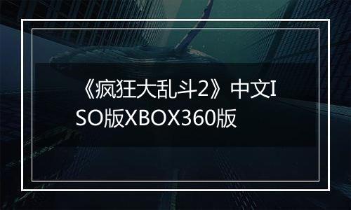 《疯狂大乱斗2》中文ISO版XBOX360版