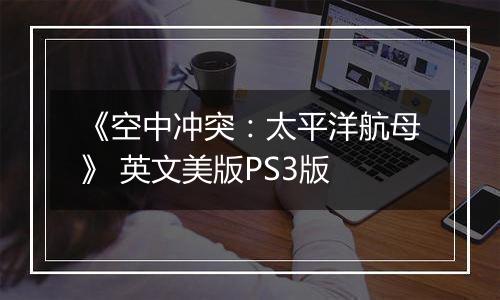 《空中冲突：太平洋航母》 英文美版PS3版